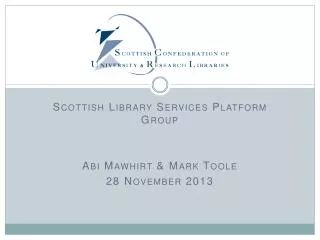 Scottish Library Services Platform Group Abi Mawhirt &amp; Mark Toole 28 November 2013