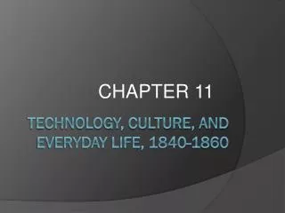 TECHNOLOGY, CULTURE, AND EVERYDAY LIFE, 1840-1860