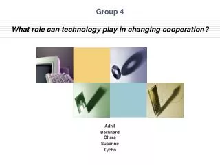 Group 4 What role can technology play in changing c ooperation ?