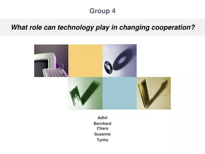 group 4 what role can technology play in changing c ooperation