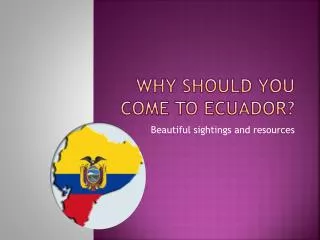 Why should you come to Ecuador?