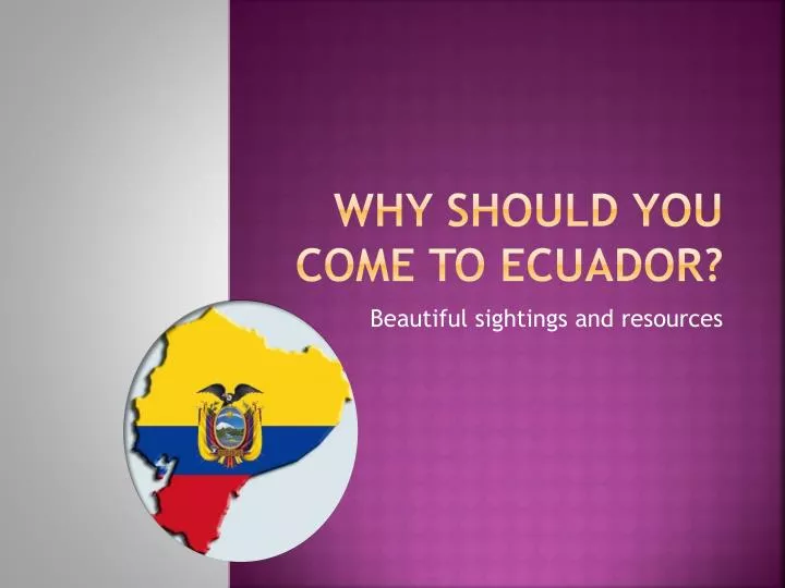 why should you come to ecuador