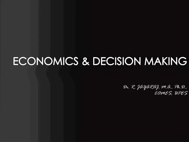 economics decision making dr r jayaraj m a ph d comes upes