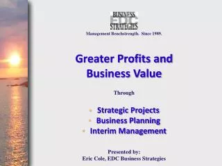 Management Benchstrength. Since 1989. Greater Profits and Business Value Through Strategic Projects Business Planning