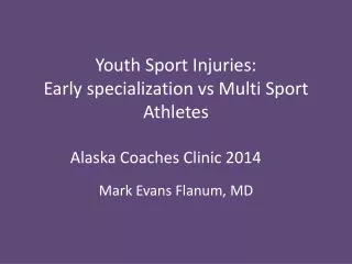 Youth Sport Injuries: Early specialization vs Multi Sport Athletes Alaska Coaches Clinic 2014