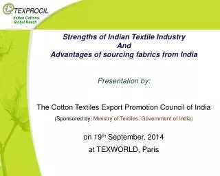 Strengths of Indian Textile Industry And Advantages of sourcing fabrics from India Presentation by: The Cotton Textiles