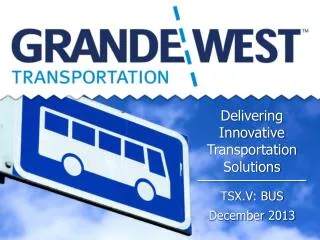 Delivering Innovative Transportation Solutions TSX.V: BUS December 2013