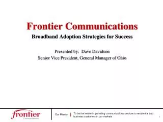 Frontier Communications Broadband Adoption Strategies for Success Presented by: Dave Davidson Senior Vice President, Ge