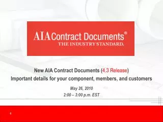 New AIA Contract Documents ( 4.3 Release ) Important details for your component, members, and customers May 26, 2010 2:0