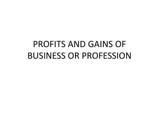 PROFITS AND GAINS OF BUSINESS OR PROFESSION