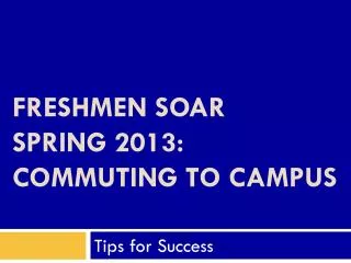 Freshmen SOAR Spring 2013 : Commuting To Campus