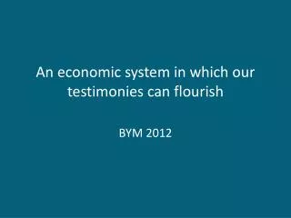 An economic system in which our testimonies can flourish