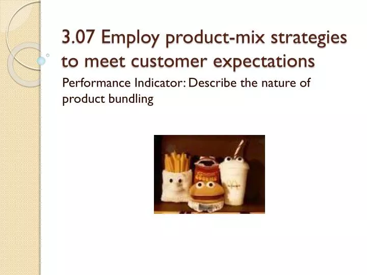 3 07 employ product mix strategies to meet customer expectations