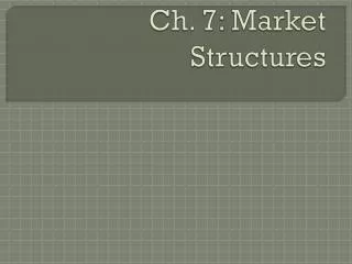 Ch. 7: Market Structures