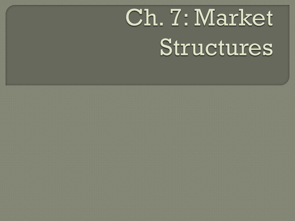 PPT - Ch. 7: Market Structures PowerPoint Presentation, free download ...