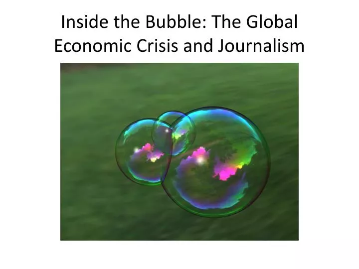 inside the bubble the global economic crisis and journalism