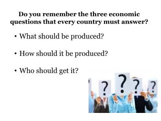 Do you remember the three economic questions that every country must answer?