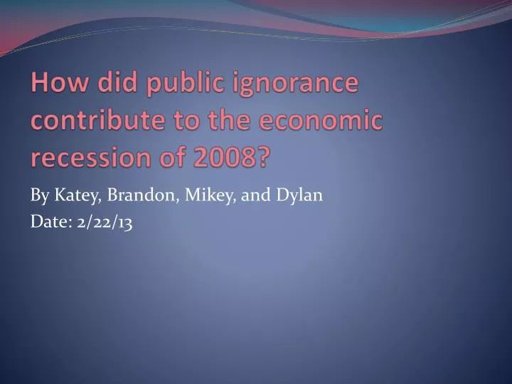 how did public ignorance contribute to the economic recession of 2008