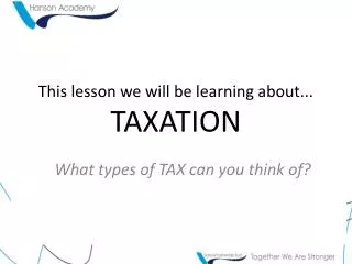 This lesson we will be learning about... TAXATION