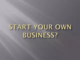 Start your own business?