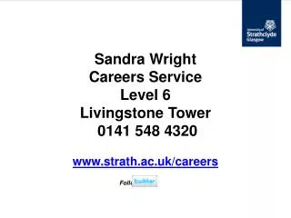 Sandra Wright Careers Service Level 6 Livingstone Tower 0141 548 4320 www.strath.ac.uk/careers Follow us on
