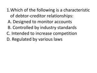Which of the following is a characteristic of debtor-creditor relationships: A. Designed to monitor accounts