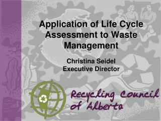 Application of Life Cycle Assessment to Waste Management Christina Seidel Executive Director