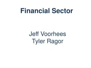 Financial Sector Jeff Voorhees Tyler Ragor