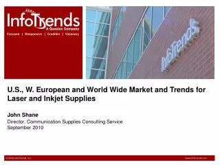 U.S., W. European and World Wide Market and Trends for Laser and Inkjet Supplies John Shane Director, Communication Supp