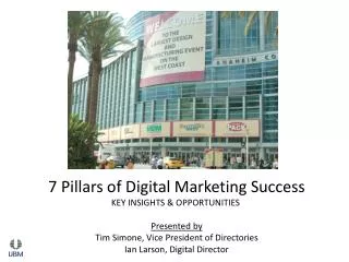 7 Pillars of Digital Marketing Success KEY INSIGHTS &amp; OPPORTUNITIES Presented by Tim Simone, Vice President of Dir