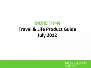 MORE TH&gt;N Travel &amp; Life Product Guide July 2012