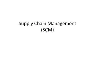 Supply Chain Management ( SCM)