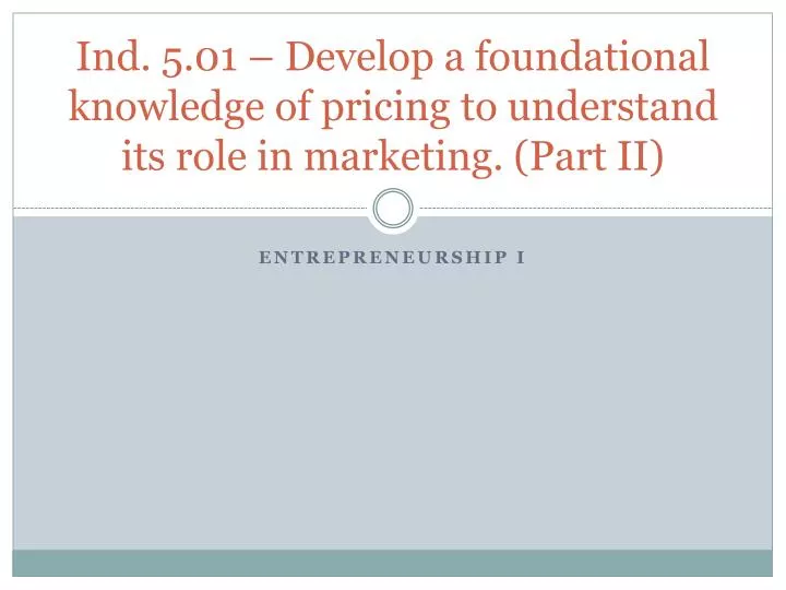 ind 5 01 develop a foundational knowledge of pricing to understand its role in marketing part ii