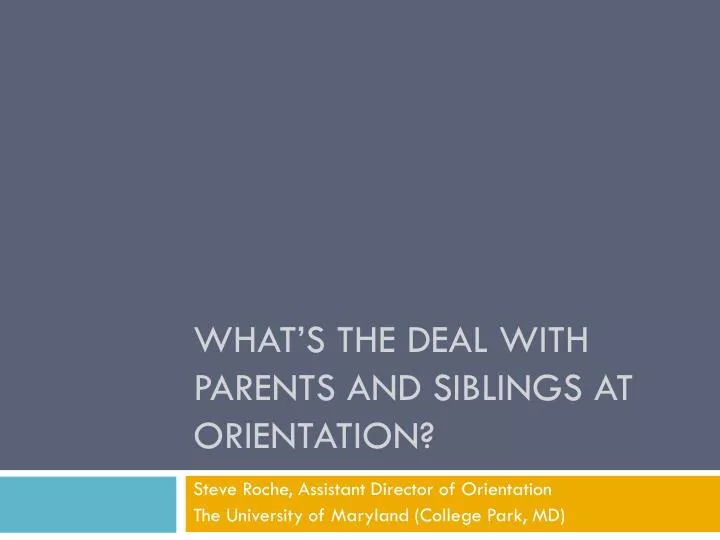 what s the deal with parents and siblings at orientation