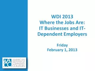 WDI 2013 Where the Jobs Are: IT Businesses and IT-Dependent Employers Friday February 1, 2013