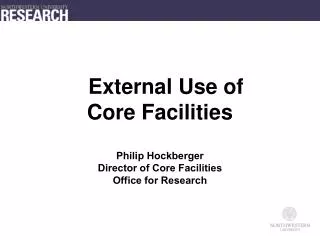 External Use of Core Facilities Philip Hockberger Director of Core Facilities Office for Research