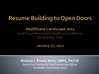 R esume Building to Open Doors Healthcare Landscape 2012 South Texas Annual Joint Healthcare Conference San Antonio, Tex