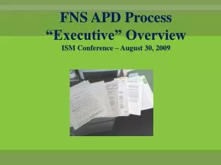 FNS APD Process “Executive” Overview ISM Conference – August 30, 2009