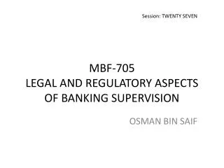 MBF-705 LEGAL AND REGULATORY ASPECTS OF BANKING SUPERVISION