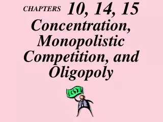 CHAPTERS 10, 14, 15 Concentration, Monopolistic Competition, and Oligopoly
