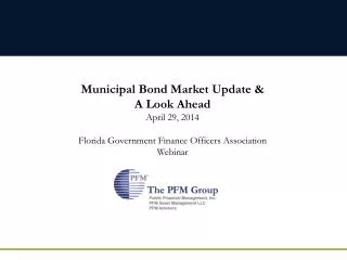 Municipal Bond Market Update &amp; A Look Ahead April 29, 2014 Florida Government Finance Officers Association Webinar