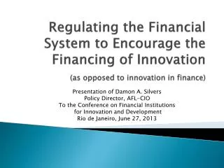 Regulating the Financial System to Encourage the Financing of Innovation (as opposed to innovation in finance)