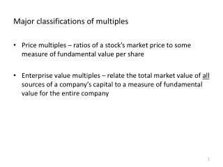 Major classifications of multiples Price multiples – ratios of a stock’s market price to some measure of fundamental val