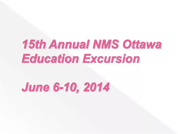 15th annual nms ottawa education excursion june 6 10 2014