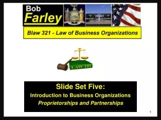 Slide Set Five: Introduction to Business Organizations Proprietorships and Partnerships