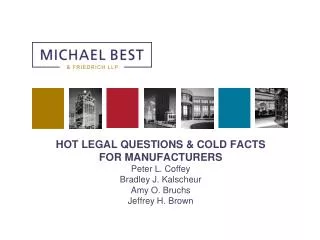 HOT LEGAL QUESTIONS &amp; COLD FACTS FOR MANUFACTURERS Peter L. Coffey Bradley J. Kalscheur Amy O. Bruchs Jeffrey H.
