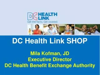 DC Health Link SHOP Mila Kofman, JD Executive Director DC Health Benefit Exchange Authority