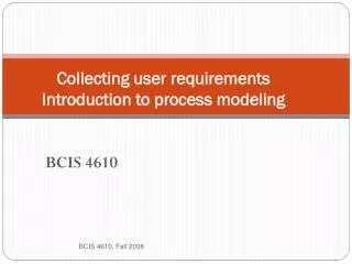 Collecting user requirements Introduction to process modeling