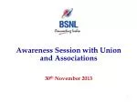 Awarene ss Session with Union and Associations 30 th November 2013 - slide 1