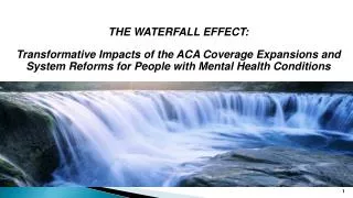 THE WATERFALL EFFECT: Transformative Impacts of the ACA Coverage Expansions and System Reforms for People with Men